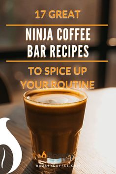 a cup of coffee with the words 17 great ninja coffee bar recipes to spice up your routine