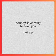 the words nobody is coming to save you get up on an orange and white background