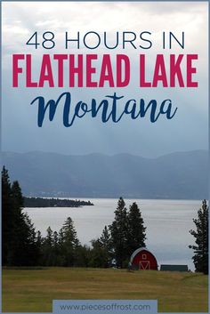 the mountains and water with text overlay that reads 48 hours in flathead lake, montana