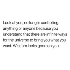 an image with the words look at you, no longer controlling anything or anyone because you understand that there are infinite ways for the universe to bring you