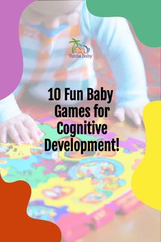 a baby playing with toys on the floor and text that reads 10 fun baby games for cognitive development