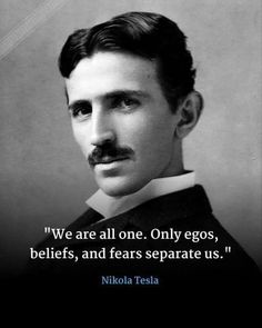 nikola tesla quote about life and love on the subject of this image, we are all one only eggs, belies, and fear separate us