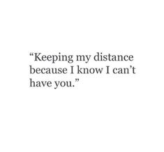 a quote that reads, keeping my distance because i know i can't have you