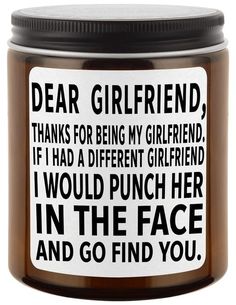 a glass jar with a label on it that says dear girlfriend, thanks for being my girlfriend if i had a different girlfriend