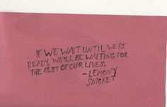 a piece of pink paper with writing on it that says if we wait until we're ready, we'll be waiting for the rest of our lives