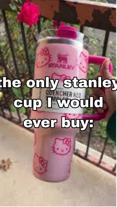 someone holding up a hello kitty water bottle with the words, i'm the only stanley cup i would ever buy