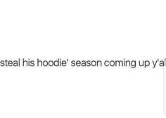 the text reads,'steal his hoodie season coming up all over you '