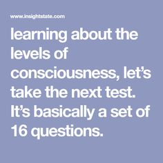 learning about the levels of consciousness, let’s take the next test. It’s basically a set of 16 questions. Thought Process, Consciousness, Personal Development, The Next, Spirituality, Let It Be