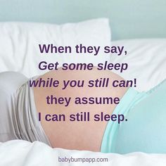 a pregnant woman laying in bed with the caption when they say, get some sleep while you still can they assume i can still sleep