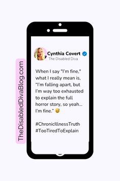 An illustration of a smartphone displaying a social media post by Cynthia Covert, known as The Disabled Diva. The post reads: "When I say 'I'm fine,' what I really mean is, 'I'm falling apart, but I'm way too exhausted to explain the full horror story, so yeah... I'm fine.' 😅 #ChronicIllnessTruth #TooTiredToExplain." The Disabled Diva blog's URL is shown along the left side of the image. Too Tired, I'm Fine, Horror Story, Horror Stories, Thought Provoking, Product Reviews, Disneyland