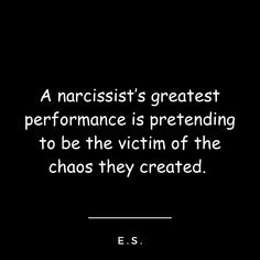 a quote by e s narcissi on the subject of this image,'a narcissisist's greatest performance is pretending to be the victiming to be the victim of the victim of the chaos