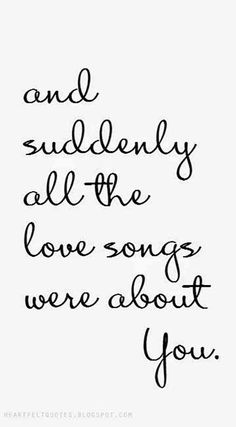 a handwritten quote that says, and surely all the love songs were about you