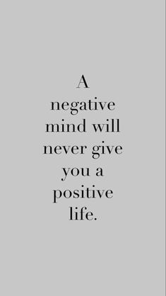 the words negative mind will never give you a positive life on a gray and black background