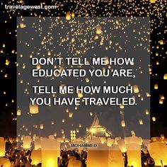 the words don't tell me how educated you are, tell me how much you have traveled