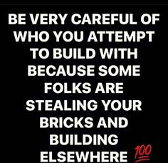 a black and white photo with the words be very careful of who you attempt to build with because some folks are stealing your bricks and building elsewhere