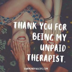 two women with their hands on each other's face and the words thank you for being my unpaid therapy