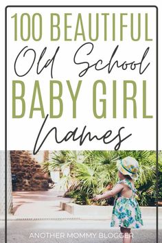 a baby girl in a dress and hat with the words, 100 beautiful old school baby girl names