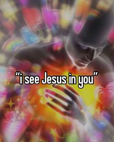 the words i see jesus in you on a colorful background with an image of a man holding