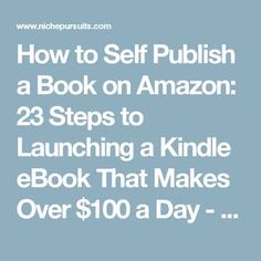 the text how to self publish a book on amazon, 23 steps to launching a kindle ebook that makes over $ 100 a day