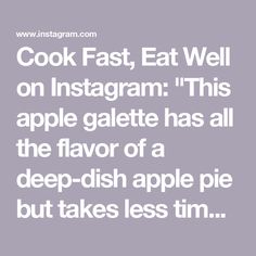 the text reads cook fast, eat well on instagram this apple galette has all the flavor of a deep - dish apple pie but takes less tim