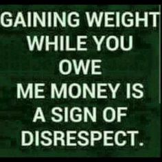 a sign that says gaining weight while you give me money is a sign of disrespect