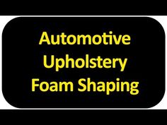 the words automotive upholstery foam shaping on a black background with yellow lettering