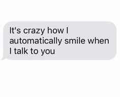 the text reads, it's crazy how i automatically smile when i talk to you