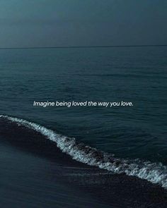 an ocean with the words imagine being loved the way you love