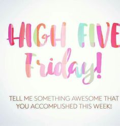 the words high five friday tell me something awesome that you accomplished this week on a white background