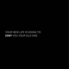 a black and white photo with the words your new life is going to cost you your old one