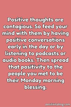 a pink background with text that reads positive thoughts are contagious so feed your mind with them by having positive conversations early in the day or listening to