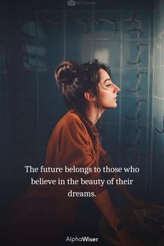 the future belongs to those who believe in the beauty of their dreams