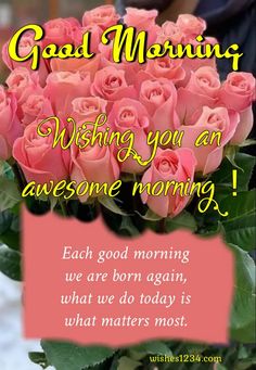 a bouquet of pink roses sitting on top of a table next to a card that says, good morning wishing you an awesome morning