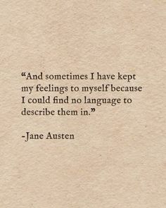 jane austen quote on paper with the words and sometimes i have kept my feelings to myself because i could find no language to describe them in