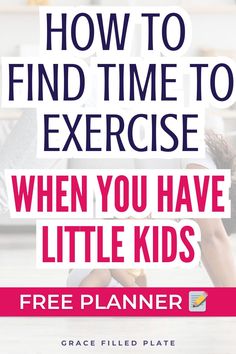 a woman doing exercises with the text how to find time to exercise when you have little kids