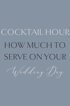 the words cocktail hour how much to serve on your wedding day are written in white