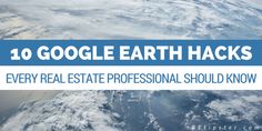 the earth with text that reads 10 google earth hacks every real estate professional should know