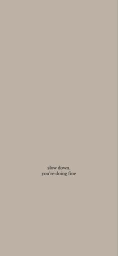 the words slow down, you're doing fine are written in black on a gray background