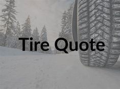 a tire on the side of a snowy road with trees in the background that says tire quote