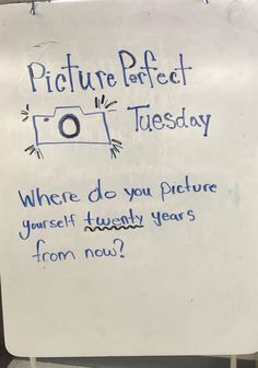 a white sign with writing on it that says picture perfect tuesday where do you picture yourself today? from now?