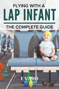 a baby sitting on an airplane seat with the caption flying with a lap infant the complete guide