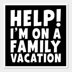 a black and white poster with the words help i'm on a family vacation