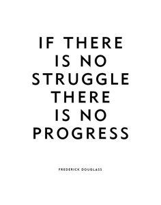 a black and white quote with the words if there is no struggle there is no progress