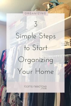 an organized closet with clothes hanging on shelves and the words 3 simple steps to start organizing your home