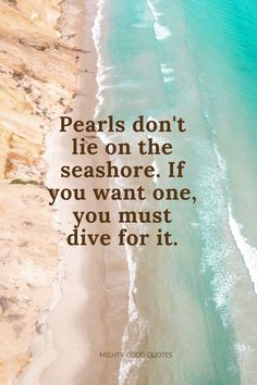 the quote pearls don't lie on the seashore if you want one, you must dive for it