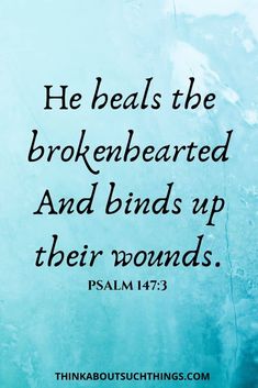 an image with the words, he heals the brokenhearted and bends up their wounds