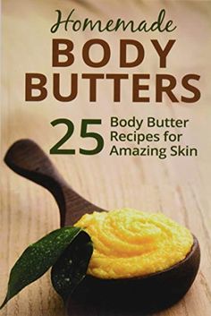 Homemade Body Butters: 25 Body Butter Recipes For Amazing Skin