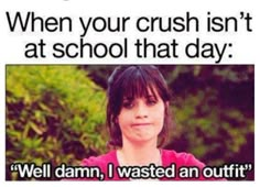 a woman is shown with the caption that reads, relatable post 1221 when your crush isn't at school that day well damn, i wasted an outfit