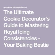 the ultimate cookie decorator's guide to mastering royal icing - your baking bestie