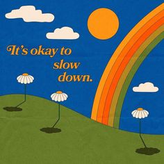 an image of a poster with flowers and a rainbow in the background that says it's okay to slow down